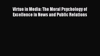 Read Virtue in Media: The Moral Psychology of Excellence in News and Public Relations Ebook