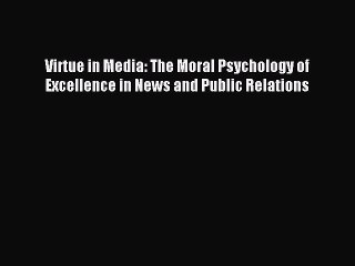 Read Virtue in Media: The Moral Psychology of Excellence in News and Public Relations Ebook