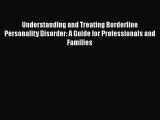 Read Understanding and Treating Borderline Personality Disorder: A Guide for Professionals