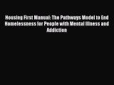 Read Housing First Manual: The Pathways Model to End Homelessness for People with Mental Illness