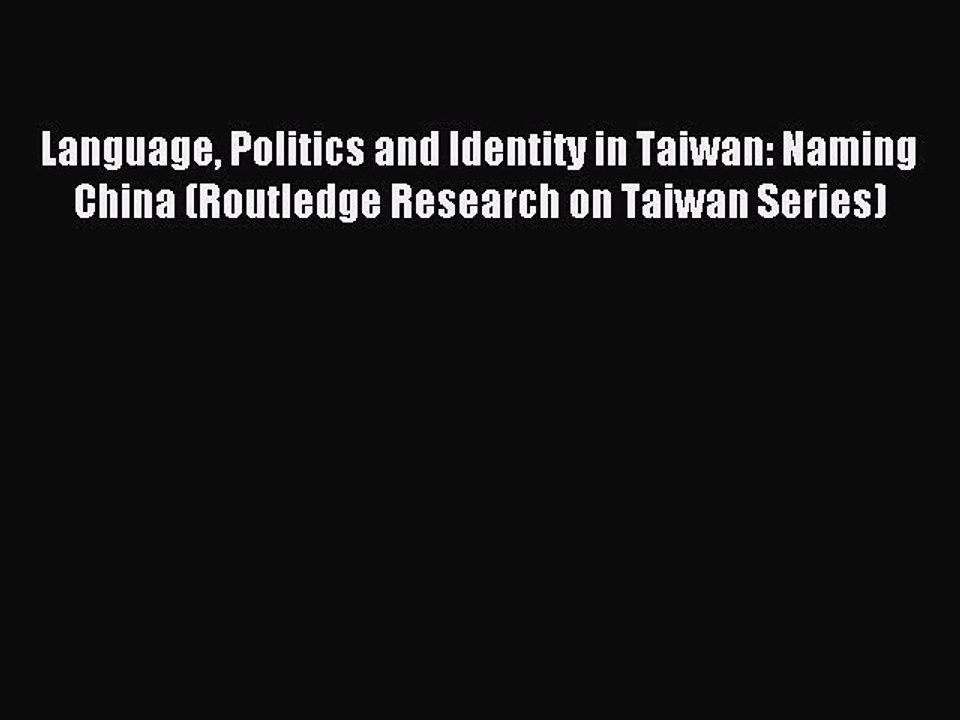 Read Language Politics and Identity in Taiwan: Naming China (Routledge Research on Taiwan Series)