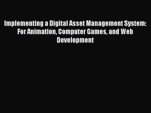 Download Implementing a Digital Asset Management System: For Animation Computer Games and Web