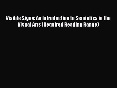 Download Visible Signs: An Introduction to Semiotics in the Visual Arts (Required Reading Range)