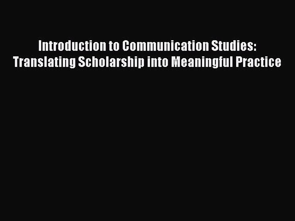Read Introduction to Communication Studies: Translating Scholarship into Meaningful Practice