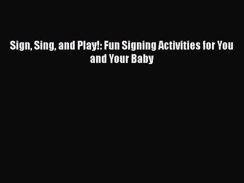 Download Sign Sing and Play!: Fun Signing Activities for You and Your Baby EBook