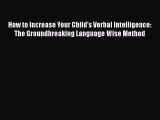 PDF How to Increase Your Child's Verbal Intelligence: The Groundbreaking Language Wise Method