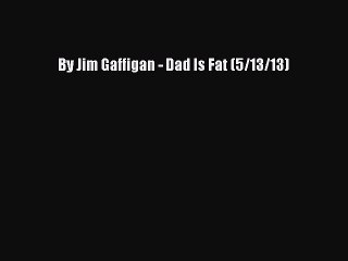 Download By Jim Gaffigan - Dad Is Fat (5/13/13)  Read Online
