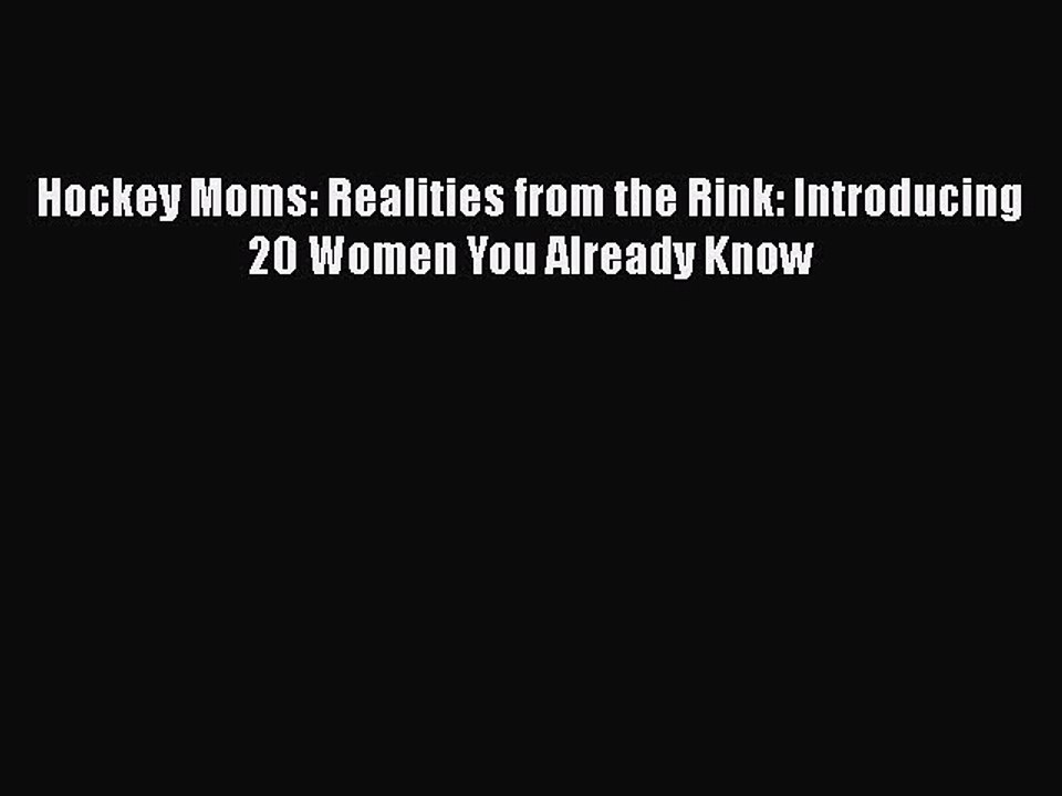 Download Hockey Moms: Realities from the Rink: Introducing 20 Women You Already Know  EBook