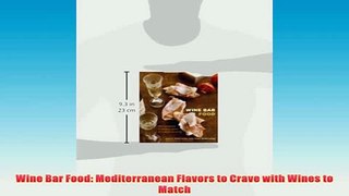 Free   Wine Bar Food Mediterranean Flavors to Crave with Wines to Match Read Download