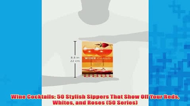 Free Wine Cocktails 50 Stylish Sippers That Show Off Your Reds Whites and Roses 50 Series Read Download