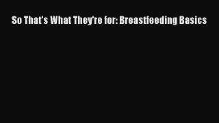 Read So That's What They're for: Breastfeeding Basics Ebook Free