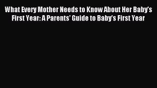 Read What Every Mother Needs to Know About Her Baby's First Year: A Parents' Guide to Baby's