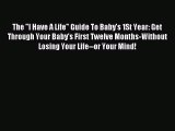 Read The I Have A Life Guide To Baby's 1St Year: Get Through Your Baby's First Twelve Months-Without