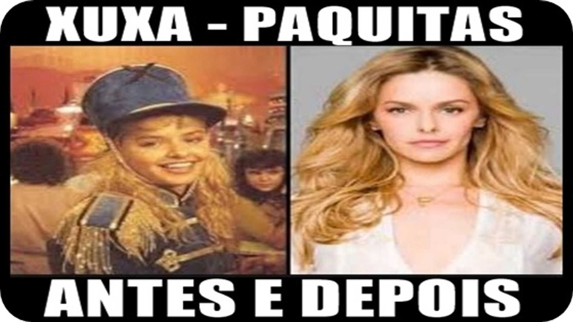xuxa - paquitas - antes e depois