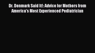 Read Dr. Denmark Said It!: Advice for Mothers from America's Most Experienced Pediatrician