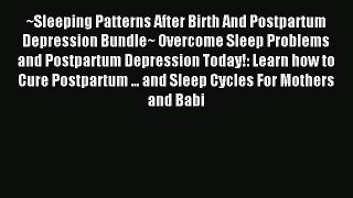 Read ~Sleeping Patterns After Birth And Postpartum Depression Bundle~ Overcome Sleep Problems