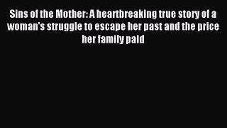 Download Sins of the Mother: A heartbreaking true story of a woman's struggle to escape her