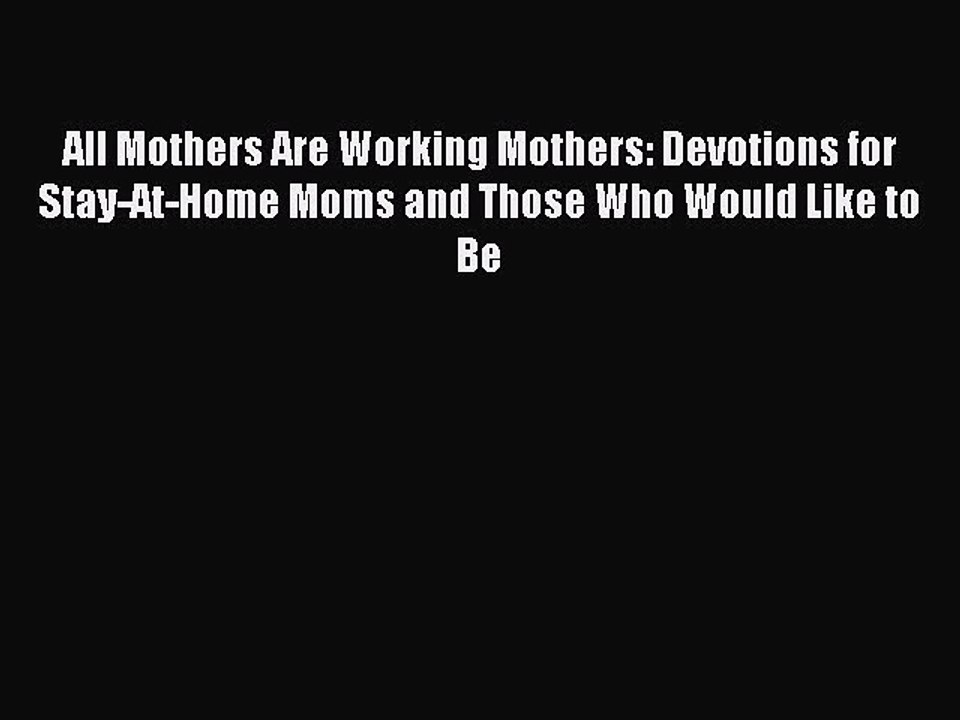 Read All Mothers Are Working Mothers: Devotions for Stay-At-Home Moms and Those Who Would Like