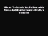Read S'Mother: The Story of a Man His Mom and the Thousands of Altogether Insane Letters She's