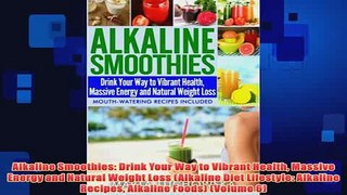 Free   Alkaline Smoothies Drink Your Way to Vibrant Health Massive Energy and Natural Weight Read Download
