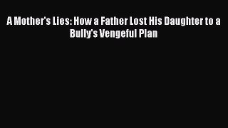 Read A Mother's Lies: How a Father Lost His Daughter to a Bully's Vengeful Plan Ebook Free