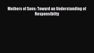 Download Mothers of Sons: Toward an Understanding of Responsibilty Ebook Free