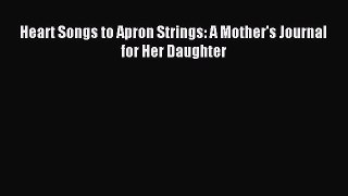 Download Heart Songs to Apron Strings: A Mother's Journal for Her Daughter Ebook Online