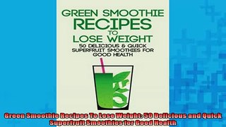 FREE PDF  Green Smoothie Recipes To Lose Weight 50 Delicious and Quick Superfruit Smoothies for READ ONLINE