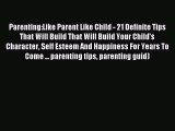 Read Parenting:Like Parent Like Child - 21 Definite Tips That Will Build That Will Build Your