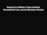 Read Seeing Ezra: A Mother's Story of Autism Unconditional Love and the Meaning of Normal Ebook