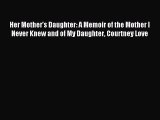 Read Her Mother's Daughter: A Memoir of the Mother I Never Knew and of My Daughter Courtney