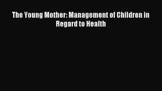 Read The Young Mother: Management of Children in Regard to Health PDF Online