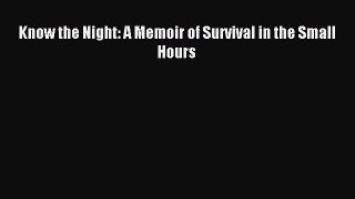 Read Know the Night: A Memoir of Survival in the Small Hours Ebook Free