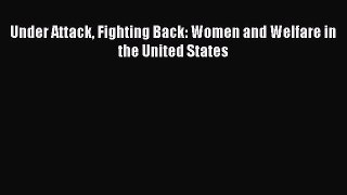 Read Under Attack Fighting Back: Women and Welfare in the United States Ebook Online