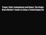 Read Prayer Faith Commitment and Humor: The Single Black Mother's Guide to Living a Totally