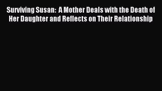 Read Surviving Susan:  A Mother Deals with the Death of Her Daughter and Reflects on Their