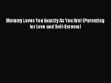 Read Mommy Loves You Exactly As You Are! (Parenting for Love and Self-Esteem) Ebook Free