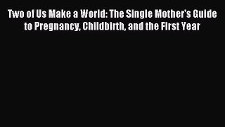 Read Two of Us Make a World: The Single Mother's Guide to Pregnancy Childbirth and the First