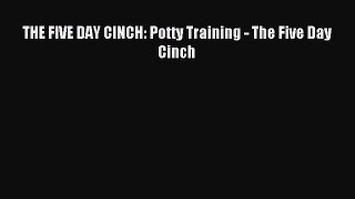 Read THE FIVE DAY CINCH: Potty Training - The Five Day Cinch Ebook Free