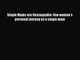 Read Single Mums are Unstoppable: One woman's personal journey as a single mum Ebook Free