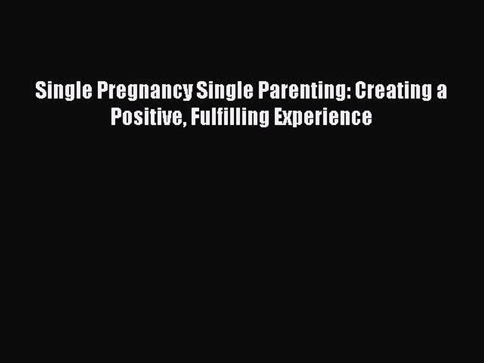 Read Single Pregnancy Single Parenting: Creating a Positive Fulfilling Experience Ebook Free