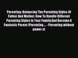 Read Parenting: Balancing The Parenting Styles Of Father And Mother: How To Handle Different