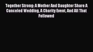 Read Together Strong: A Mother And Daughter Share A Canceled Wedding A Charity Event And All