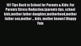 Read 101 Tips Back to School for Parents & Kids: For Parents Stress Reduction.(parents tips