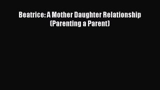Download Beatrice: A Mother Daughter Relationship (Parenting a Parent) Ebook Free
