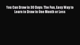 Download You Can Draw in 30 Days: The Fun Easy Way to Learn to Draw in One Month or Less PDF