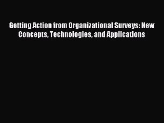 Download Getting Action from Organizational Surveys: New Concepts Technologies and Applications