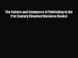 Read The Culture and Commerce of Publishing in the 21st Century (Stanford Business Books) Ebook
