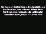 PDF Tea Cleanse: 7 Day Tea Cleanse Diet: How to Choose Your Detox Teas  Lose 10 Pounds A Week