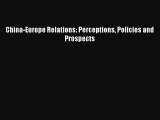 Read China-Europe Relations: Perceptions Policies and Prospects Ebook Free